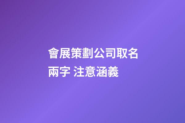 會展策劃公司取名兩字 注意涵義-第1張-公司起名-玄機派